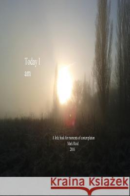 Today I am: a small book of contemplation Reed, Mark 9781523932764 Createspace Independent Publishing Platform