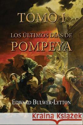 Los últimos días de Pompeya (Tomo 1) Bulwer Lytton, Edward 9781523933204 Createspace Independent Publishing Platform