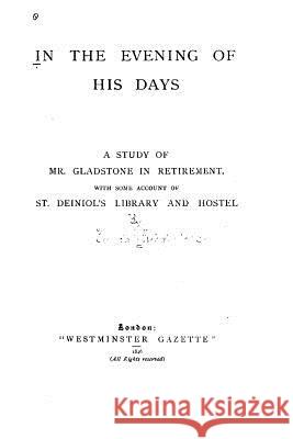 In the Evening of His Days, A Study of Mr. Gladstone in Retirement Friederichs, Hulda 9781523933600 Createspace Independent Publishing Platform