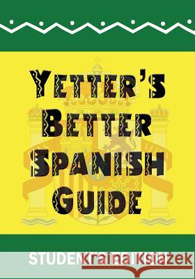 Yetter's Better Spanish Guide Student's Edition James H. Yetter 9781523933631 Createspace Independent Publishing Platform
