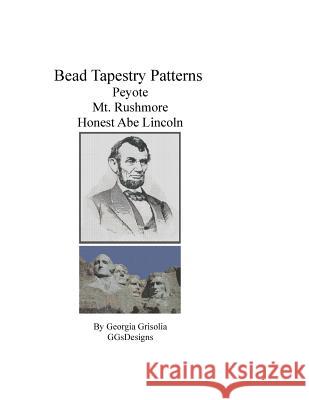 Bead Tapestry Patterns Peyote Mt. Rushmore Honest Abe Lincoln Georgia Grisolia 9781523933945 Createspace Independent Publishing Platform