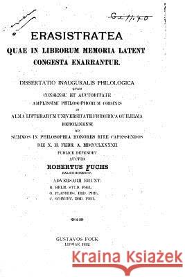 Erasistratea quae in librorum memoria latent congesta enarrantur Fuchs, Robert 9781523934669 Createspace Independent Publishing Platform