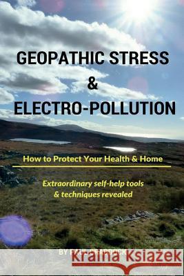 Geopathic Stress & Electropolution: How to Protect Your Health & Home Paul Craddock 9781523937363