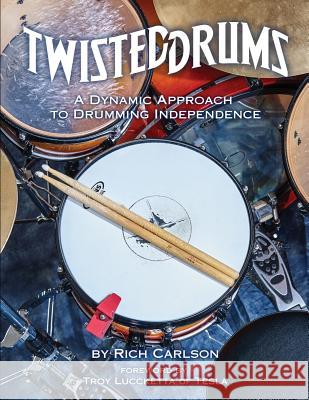 Twisteddrums: A Dynamic Approach to Drumming Independence Rich Carlson Neal Duffy Troy Luccketta 9781523937875 Createspace Independent Publishing Platform