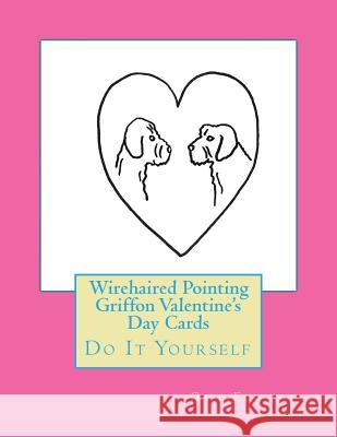 Wirehaired Pointing Griffon Valentine's Day Cards: Do It Yourself Gail Forsyth 9781523937974