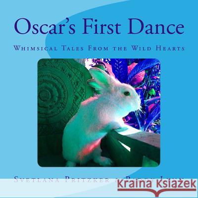 Oscar's First Dance: Whimsical Tales from the Wild Hearts Svetlana Pritzker Paddy Lynn 9781523939855 Createspace Independent Publishing Platform