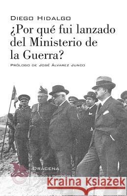 Por que fui lanzado de Ministerio de la Guerra?: Diez meses de actuacion ministerial Alvarez Junco, Jose 9781523941247
