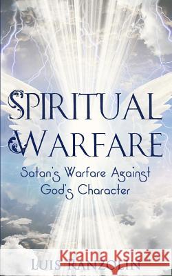 Spiritual Warfare: Satan's Warfare Against God's Character Luis Ranzolin 9781523941278 Createspace Independent Publishing Platform