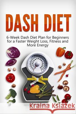 DASH Diet: 6-Week Dash Diet Plan for Beginners for a Faster Weight Loss, Fitness and More Energy Demoines, Jennifer 9781523942350 Createspace Independent Publishing Platform