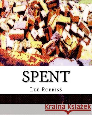Spent Lee M. Robbins 9781523942565 Createspace Independent Publishing Platform