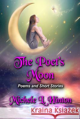 The Poet's Moon Michele L. Hinton 9781523943296 Createspace Independent Publishing Platform