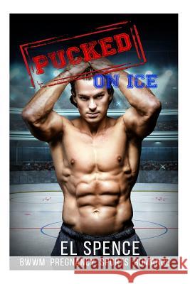Romance: Sports Romance: Pucked on Ice (Hockey Romance Sports Romance Pregnancy: New Adult Sports Romance Short Stories Interra El Spence 9781523943418