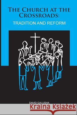 The Church At The Crossroads: : Tradition and Reform Galusha, David J. 9781523943814 Createspace Independent Publishing Platform