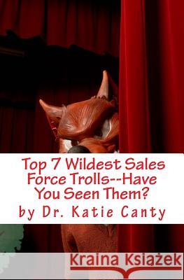 Top 7 Wildest Sales Force Trolls--Have You Seen Them? Dr Katie Canty 9781523944774
