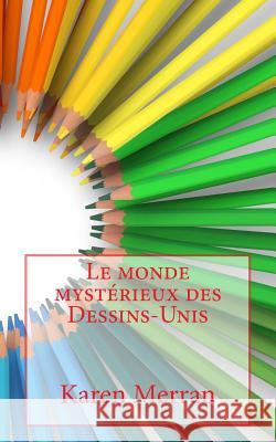 Le monde mystérieux des Dessins-Unis Merran, Karen 9781523944897 Createspace Independent Publishing Platform