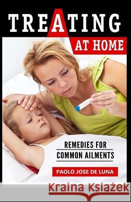 Treating at Home: Remedies for Common Ailments Paolo Jos 9781523945078 Createspace Independent Publishing Platform