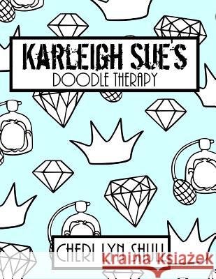 Karleigh Sue's Coloring Book: Doodle Therapy Cheri Lyn Shull 9781523945344 Createspace Independent Publishing Platform