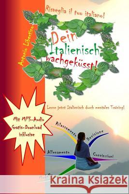 Dein Italienisch wachgeküsst: Lerne jetzt Italienisch durch mentales Training Libertino, Antonio 9781523945436 Createspace Independent Publishing Platform