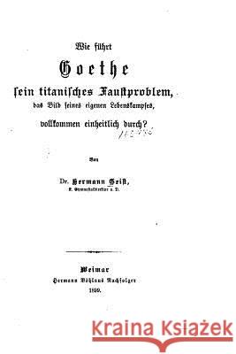 Wie führt Goethe sein titanisches Faustproblem, das Bild seines eigenen Lebenskampfes Geist, Hermann 9781523945740