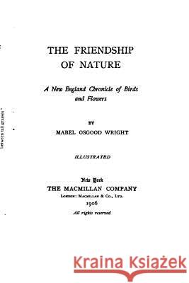 The Friendship of Nature, A New England Chronicle of Birds and Flowers Wright, Mabel Osgood 9781523946518 Createspace Independent Publishing Platform