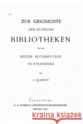 Zur Geschichte der ältesten Bibliotheken und der ersten Buchdrucker zu Strassburg Schmidt, C. 9781523946761 Createspace Independent Publishing Platform