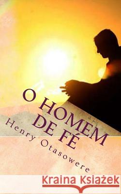 O homem de fé Otasowere, Henry 9781523947140 Createspace Independent Publishing Platform