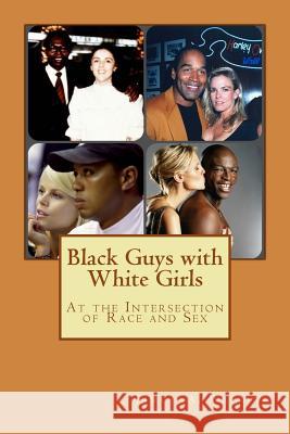 Black Guys with White Girls: At the Intersection of Race and Sex James a. Watkins 9781523947232 Createspace Independent Publishing Platform