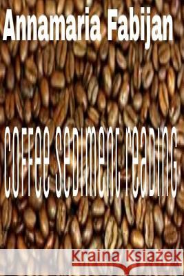 Coffee sediment reading as a form of divination Fabijan, Annamaria 9781523947492 Createspace Independent Publishing Platform