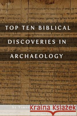 Top Ten Biblical Discoveries in Archaeology Timothy G. Kimberley 9781523947614 Createspace Independent Publishing Platform