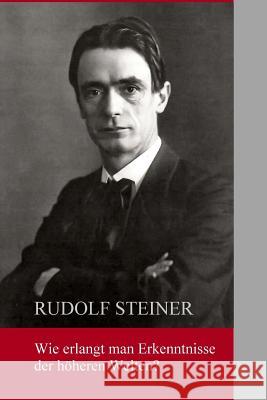 Wie erlangt man Erkenntnisse der höheren Welten? Steiner, Rudolf 9781523948178 Createspace Independent Publishing Platform