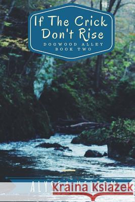 If the Crick Don't Rise: A Dogwood Alley Story Alyssa Helton 9781523948673 Createspace Independent Publishing Platform