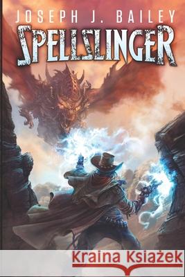 Spellslinger: Legends of the Wild, Weird West Joseph J. Bailey 9781523949144