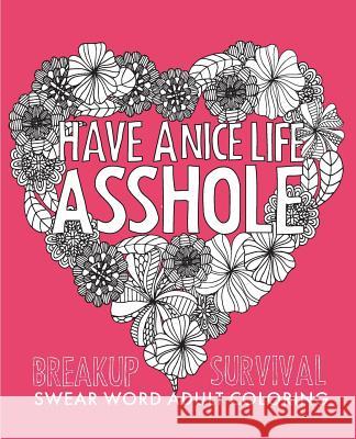 Have a Nice Life Asshole: Breakup Stress Reliever Adult Coloring Book Creative Collective 9781523949298 Createspace Independent Publishing Platform