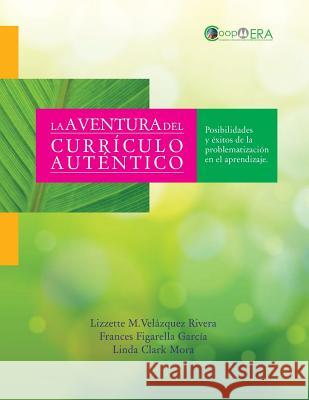 La aventura del curriculo autentico: Posibilidades y Exitos de la problematizacion en el aprendizaje Figarella-Garcia, Frances 9781523950409