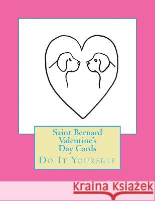 Saint Bernard Valentine's Day Cards: Do It Yourself Gail Forsyth 9781523950461 Createspace Independent Publishing Platform