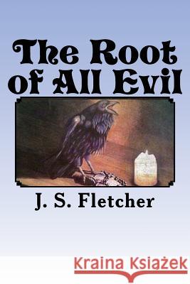 The Root of All Evil J. S. Fletcher 9781523950911 Createspace Independent Publishing Platform