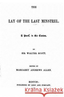 The lay of the last minstrel. A poem, in six cantos Scott, Walter 9781523951154 Createspace Independent Publishing Platform