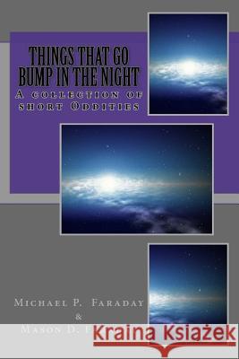 Things that go bump in the night: A collection of short Oddities Faraday, Mason D. 9781523951604 Createspace Independent Publishing Platform