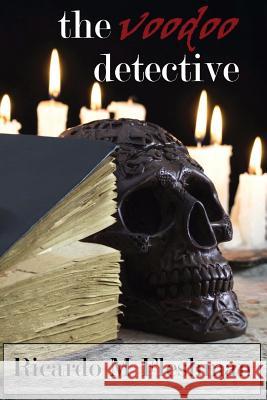 The Voodoo Detective Ricardo M. Fleshman 9781523952229 Createspace Independent Publishing Platform