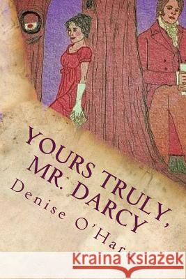 Yours Truly, Mr. Darcy: A Pride and Prejudice Variation Denise O'Hara 9781523952663