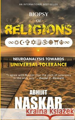 Biopsy of Religions: Neuroanalysis Towards Universal Tolerance Abhijit Naskar 9781523953028 Createspace Independent Publishing Platform