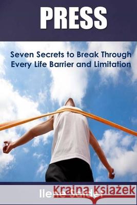 Press: Seven Secrets to Break Through Every Life Barrier and Limitation Ilene Saidel 9781523954698