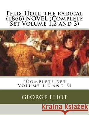 Felix Holt, the radical (1866) NOVEL (Complete Set Volume 1,2 and 3) Eliot, George 9781523955800 Createspace Independent Publishing Platform