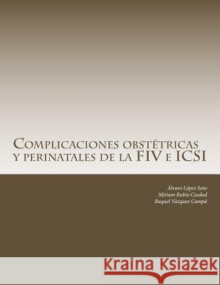 Complicaciones obstétricas y perinatales de la FIV e ICSI Rubio Ciudad, Miriam, Vazquez Campa, Raquel, Lopez Soto, Alvaro 9781523956784