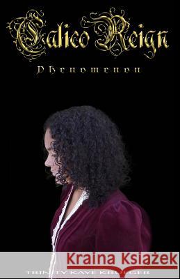 Calico Reign: Phenomenon Trinity Kaye Krueger 9781523957064 Createspace Independent Publishing Platform