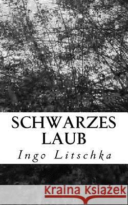 Schwarzes Laub Ingo Litschka 9781523957293 Createspace Independent Publishing Platform