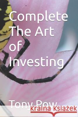 Complete The Art of Investing Tony Pow 9781523958481 Createspace Independent Publishing Platform