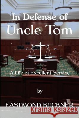 In Defense of Uncle Tom: A Life of Excellent Service Eastmond P. Buckner 9781523958801 Createspace Independent Publishing Platform