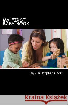 My First Baby Book: Teaching a child to read is a fulfilling and educational process, both for the parent and child. If you are home schoo Ozeku, Christopher 9781523960293 Createspace Independent Publishing Platform