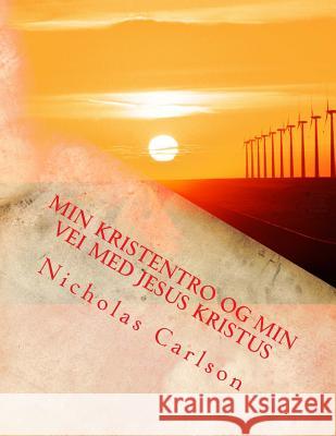 Min Kristentro og Min Vei med Jesus Kristus Carlson, Nicholas 9781523961269 Createspace Independent Publishing Platform